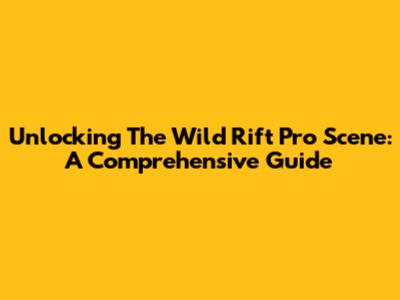 Unlocking The Wild Rift Pro Scene: A Comprehensive Guide
