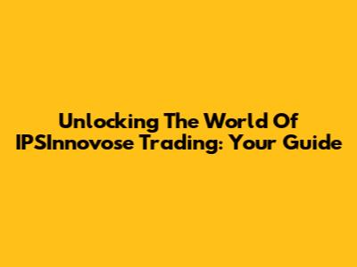 Unlocking The World Of IPSInnovose Trading: Your Guide