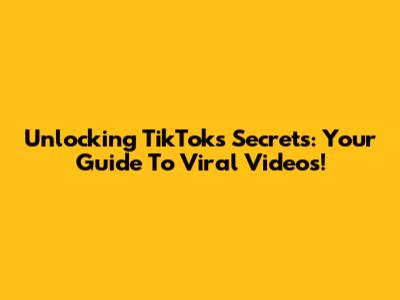 Unlocking TikTok's Secrets: Your Guide To Viral Videos!