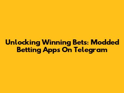 Unlocking Winning Bets: Modded Betting Apps On Telegram