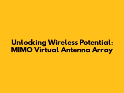 Unlocking Wireless Potential: MIMO Virtual Antenna Array