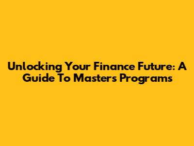 Unlocking Your Finance Future: A Guide To Masters Programs