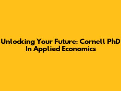 Unlocking Your Future: Cornell PhD In Applied Economics