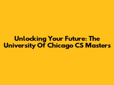 Unlocking Your Future: The University Of Chicago CS Masters