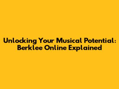 Unlocking Your Musical Potential: Berklee Online Explained