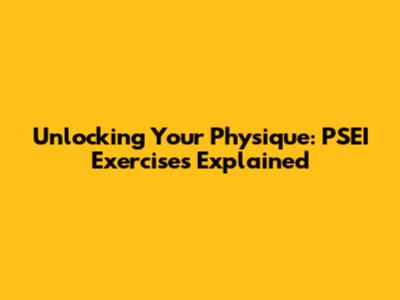 Unlocking Your Physique: PSEI Exercises Explained