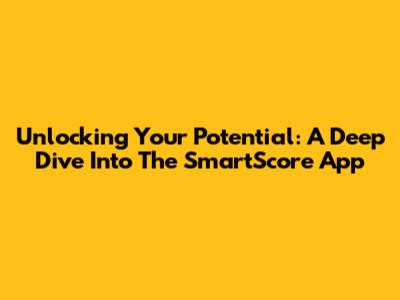 Unlocking Your Potential: A Deep Dive Into The SmartScore App