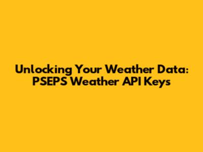 Unlocking Your Weather Data: PSEPS Weather API Keys