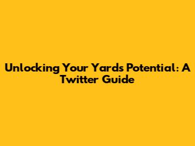 Unlocking Your Yard's Potential: A Twitter Guide