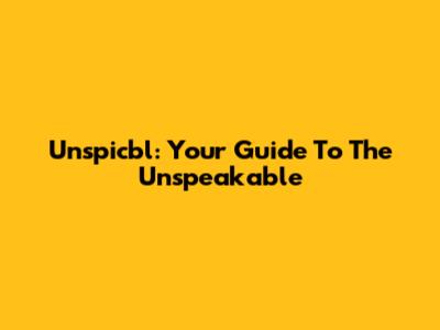 Unspicbl: Your Guide To The Unspeakable