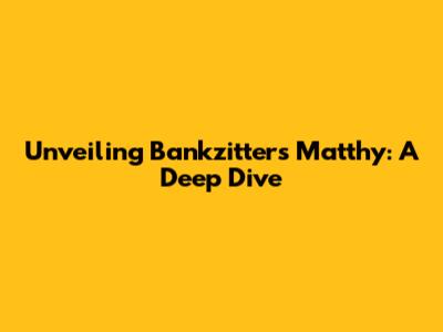 Unveiling Bankzitters Matthy: A Deep Dive