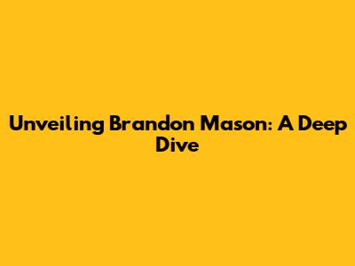 Unveiling Brandon Mason: A Deep Dive