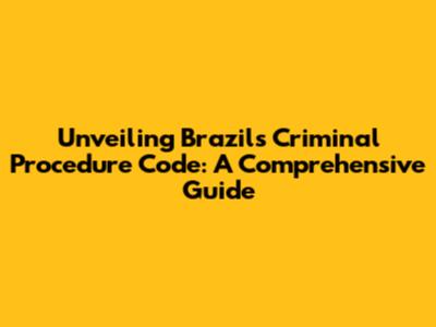 Unveiling Brazil's Criminal Procedure Code: A Comprehensive Guide