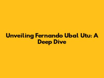 Unveiling Fernando Ubal Utu: A Deep Dive