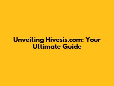 Unveiling Hivesis.com: Your Ultimate Guide