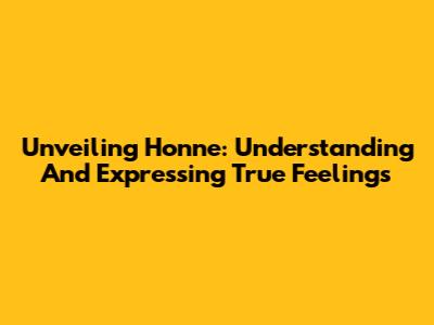 Unveiling Honne: Understanding And Expressing True Feelings