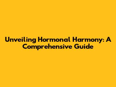 Unveiling Hormonal Harmony: A Comprehensive Guide