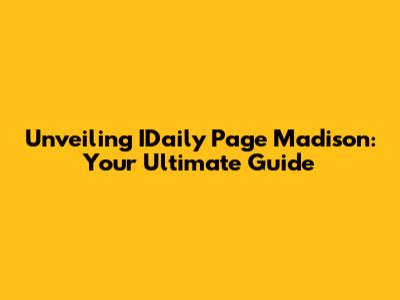 Unveiling IDaily Page Madison: Your Ultimate Guide
