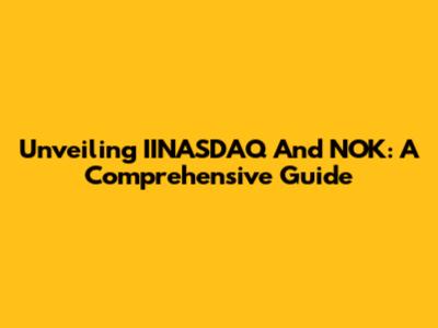 Unveiling IINASDAQ And NOK: A Comprehensive Guide
