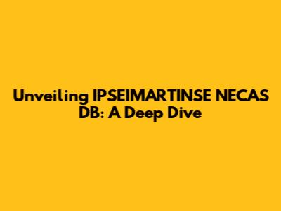 Unveiling IPSEIMARTINSE NECAS DB: A Deep Dive