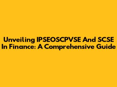 Unveiling IPSEOSCPVSE And SCSE In Finance: A Comprehensive Guide