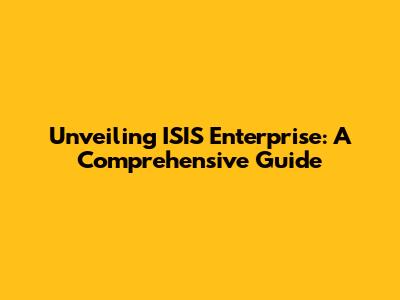 Unveiling ISIS Enterprise: A Comprehensive Guide