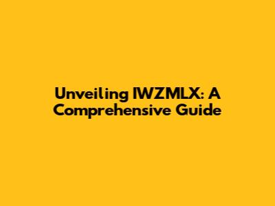 Unveiling IWZMLX: A Comprehensive Guide