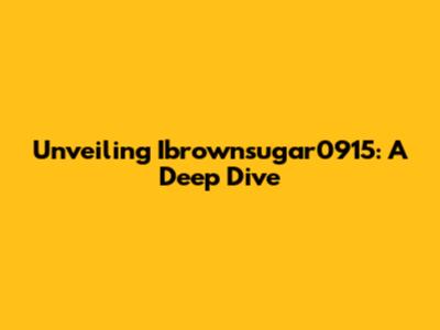 Unveiling Ibrownsugar0915: A Deep Dive