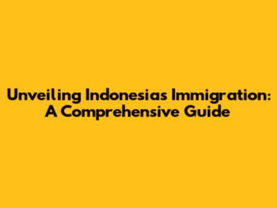 Unveiling Indonesia's Immigration: A Comprehensive Guide