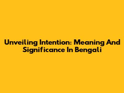 Unveiling Intention: Meaning And Significance In Bengali