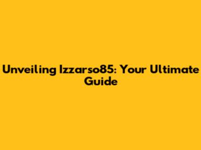 Unveiling Izzarso85: Your Ultimate Guide
