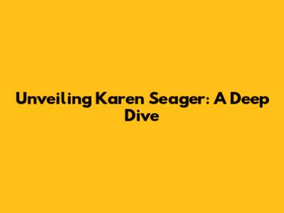 Unveiling Karen Seager: A Deep Dive