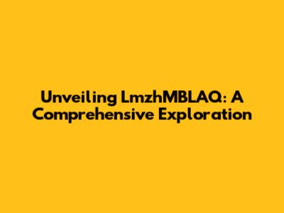 Unveiling LmzhMBLAQ: A Comprehensive Exploration