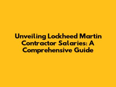 Unveiling Lockheed Martin Contractor Salaries: A Comprehensive Guide