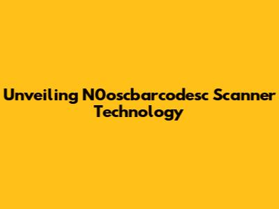 Unveiling N0oscbarcodesc Scanner Technology