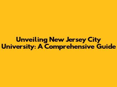 Unveiling New Jersey City University: A Comprehensive Guide