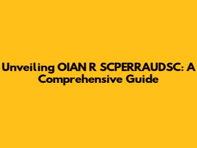 Unveiling OIAN R SCPERRAUDSC: A Comprehensive Guide