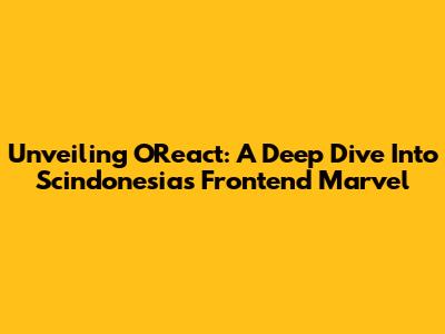Unveiling OReact: A Deep Dive Into Scindonesia's Frontend Marvel