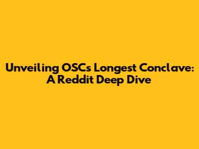 Unveiling OSC's Longest Conclave: A Reddit Deep Dive