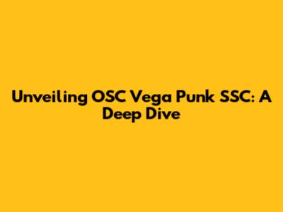 Unveiling OSC Vega Punk SSC: A Deep Dive
