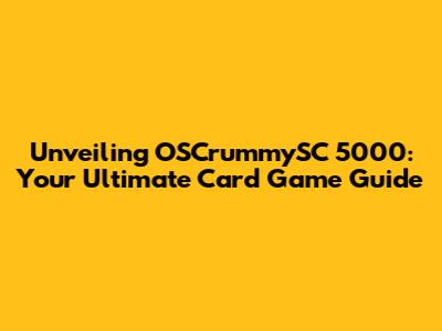 Unveiling OSCrummySC 5000: Your Ultimate Card Game Guide