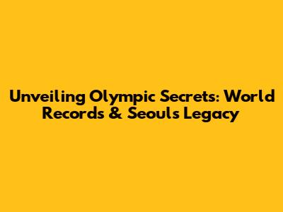 Unveiling Olympic Secrets: World Records & Seoul's Legacy