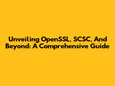 Unveiling OpenSSL, SCSC, And Beyond: A Comprehensive Guide