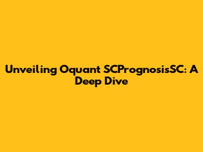 Unveiling Oquant SCPrognosisSC: A Deep Dive