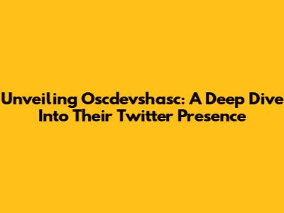 Unveiling Oscdevshasc: A Deep Dive Into Their Twitter Presence
