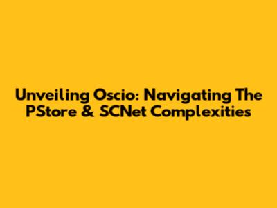 Unveiling Oscio: Navigating The PStore & SCNet Complexities