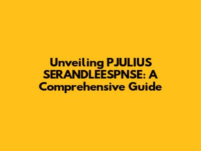 Unveiling PJULIUS SERANDLEESPNSE: A Comprehensive Guide