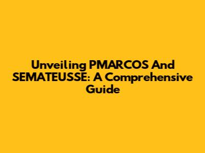 Unveiling PMARCOS And SEMATEUSSE: A Comprehensive Guide