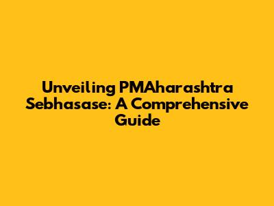 Unveiling PMAharashtra Sebhasase: A Comprehensive Guide