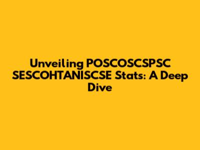 Unveiling POSCOSCSPSC SESCOHTANISCSE Stats: A Deep Dive
